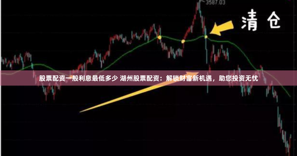 股票配资一般利息最低多少 湖州股票配资：解锁财富新机遇，助您投资无忧