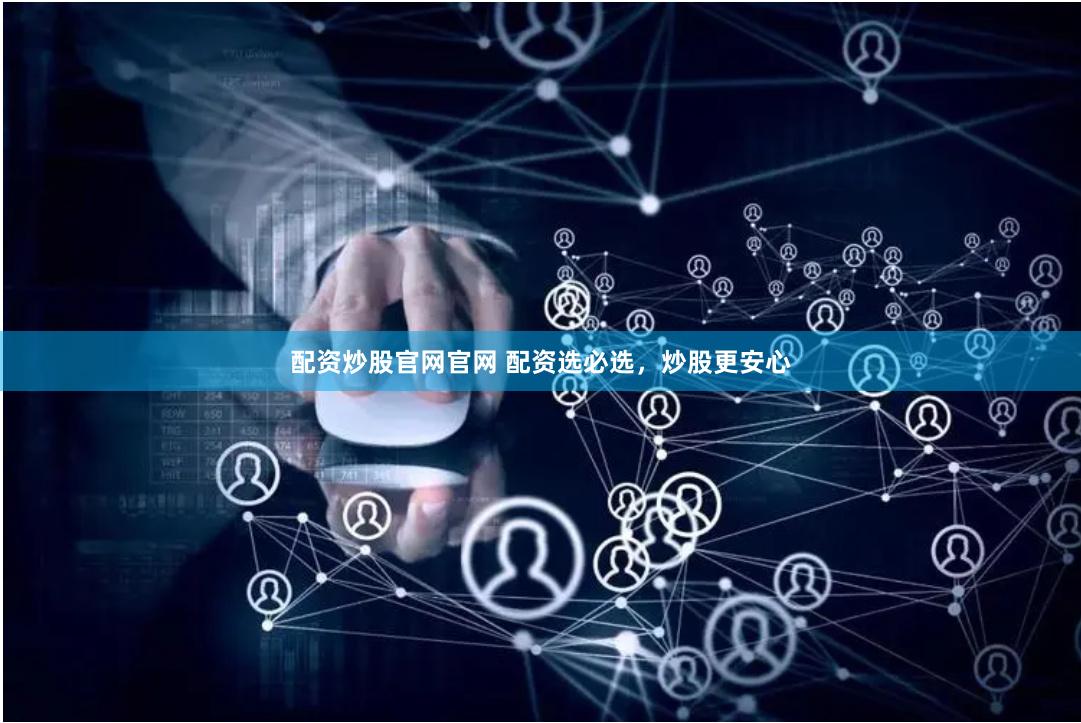 配资炒股官网官网 配资选必选，炒股更安心